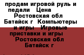 продам игровой руль и педали › Цена ­ 2 500 - Ростовская обл., Батайск г. Компьютеры и игры » Игровые приставки и игры   . Ростовская обл.,Батайск г.